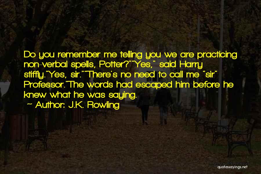J.K. Rowling Quotes: Do You Remember Me Telling You We Are Practicing Non-verbal Spells, Potter?yes, Said Harry Stiffly.yes, Sir.there's No Need To Call