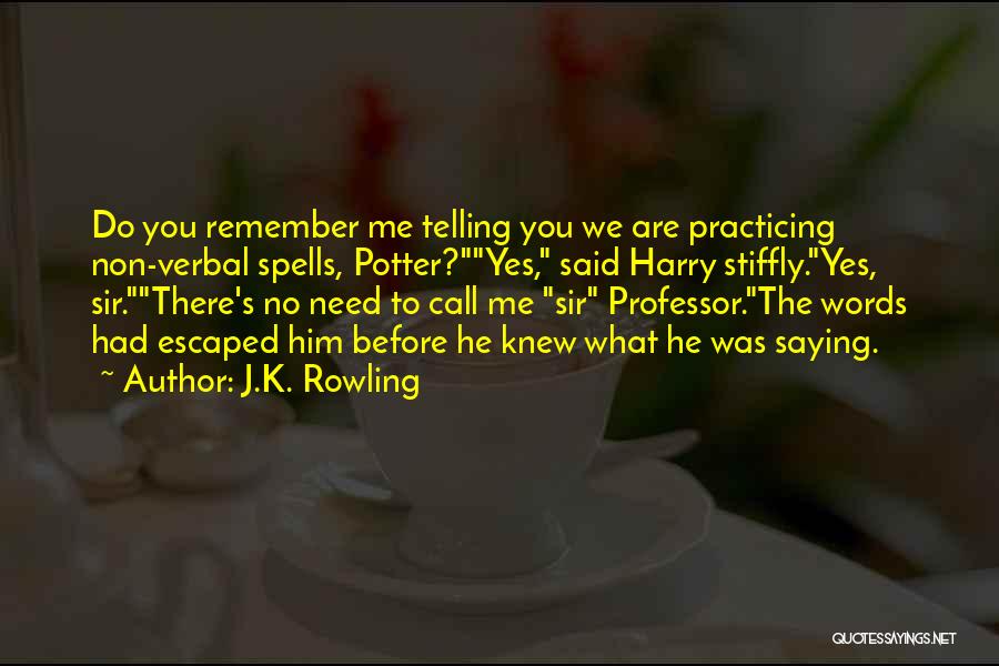 J.K. Rowling Quotes: Do You Remember Me Telling You We Are Practicing Non-verbal Spells, Potter?yes, Said Harry Stiffly.yes, Sir.there's No Need To Call