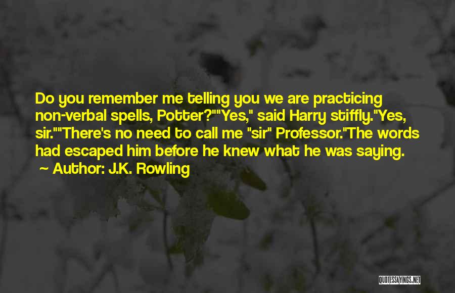 J.K. Rowling Quotes: Do You Remember Me Telling You We Are Practicing Non-verbal Spells, Potter?yes, Said Harry Stiffly.yes, Sir.there's No Need To Call