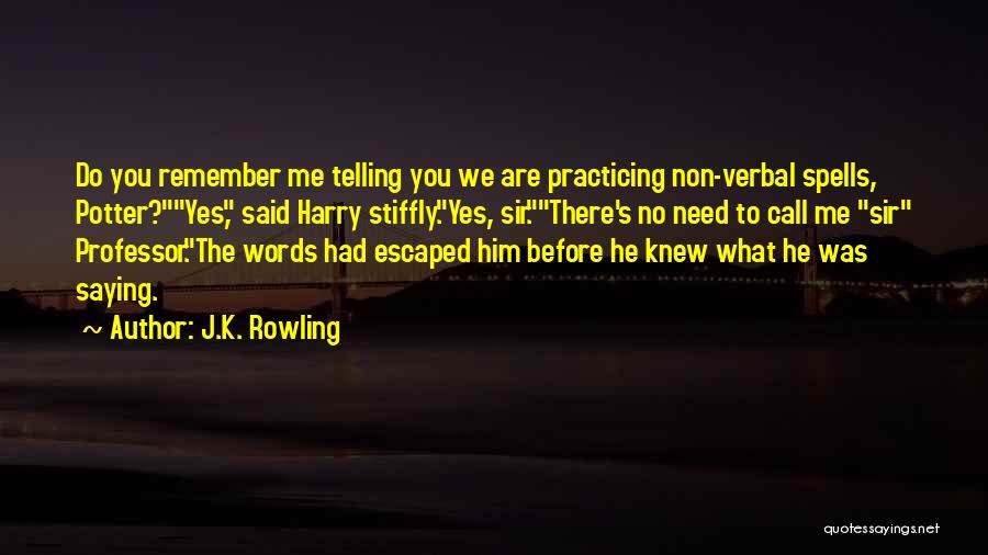 J.K. Rowling Quotes: Do You Remember Me Telling You We Are Practicing Non-verbal Spells, Potter?yes, Said Harry Stiffly.yes, Sir.there's No Need To Call