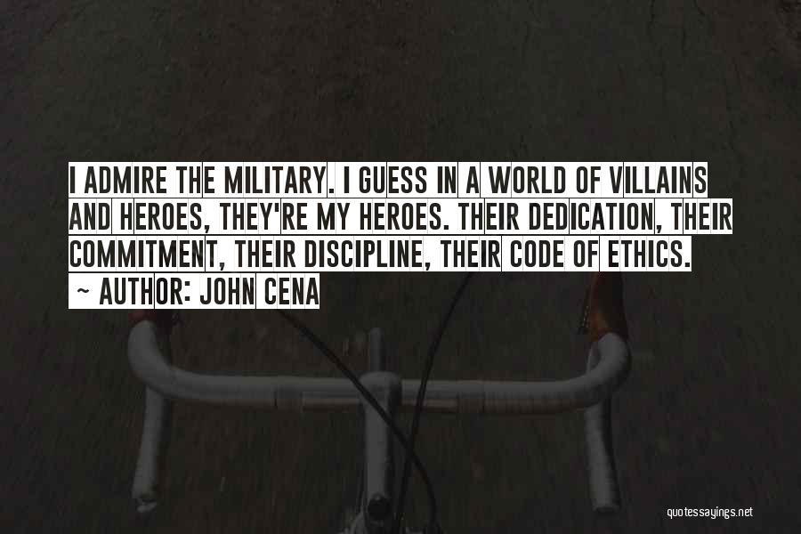John Cena Quotes: I Admire The Military. I Guess In A World Of Villains And Heroes, They're My Heroes. Their Dedication, Their Commitment,
