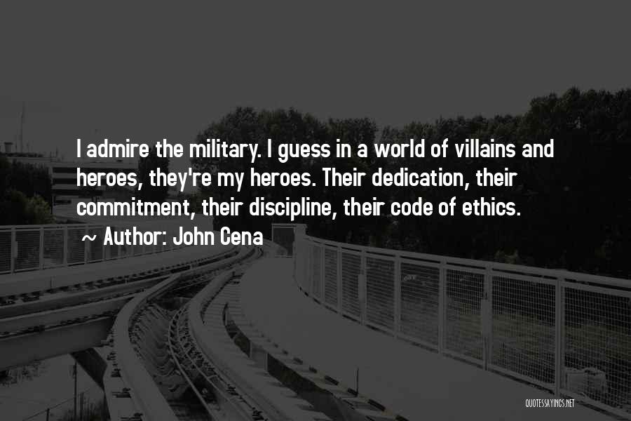 John Cena Quotes: I Admire The Military. I Guess In A World Of Villains And Heroes, They're My Heroes. Their Dedication, Their Commitment,