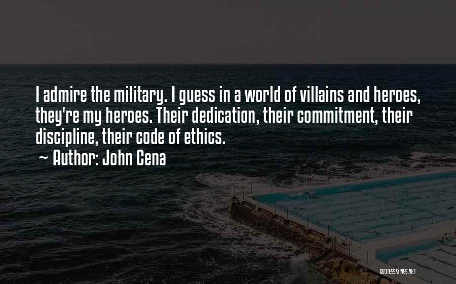 John Cena Quotes: I Admire The Military. I Guess In A World Of Villains And Heroes, They're My Heroes. Their Dedication, Their Commitment,