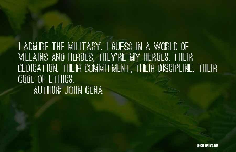 John Cena Quotes: I Admire The Military. I Guess In A World Of Villains And Heroes, They're My Heroes. Their Dedication, Their Commitment,