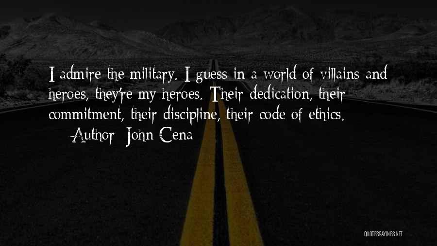 John Cena Quotes: I Admire The Military. I Guess In A World Of Villains And Heroes, They're My Heroes. Their Dedication, Their Commitment,