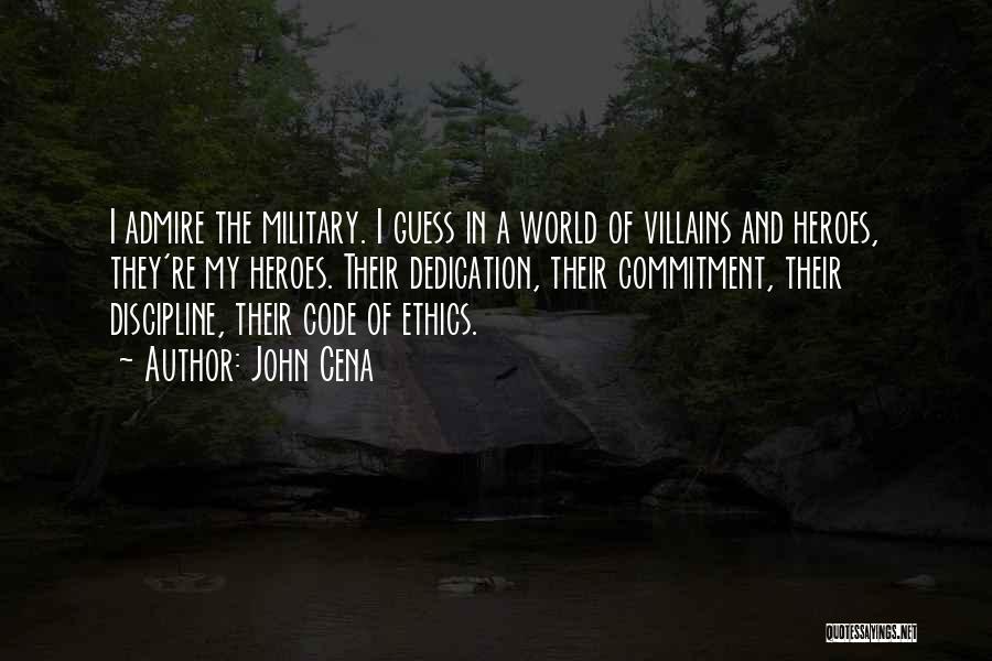 John Cena Quotes: I Admire The Military. I Guess In A World Of Villains And Heroes, They're My Heroes. Their Dedication, Their Commitment,