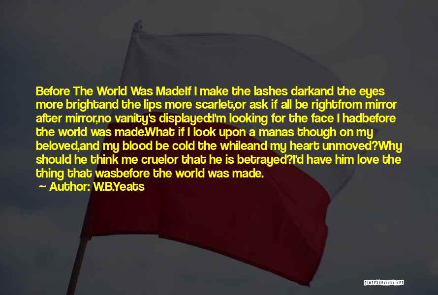 W.B.Yeats Quotes: Before The World Was Madeif I Make The Lashes Darkand The Eyes More Brightand The Lips More Scarlet,or Ask If