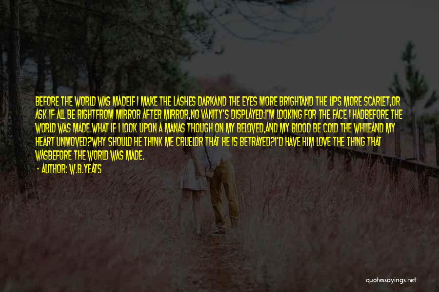 W.B.Yeats Quotes: Before The World Was Madeif I Make The Lashes Darkand The Eyes More Brightand The Lips More Scarlet,or Ask If