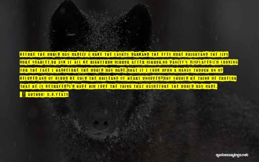 W.B.Yeats Quotes: Before The World Was Madeif I Make The Lashes Darkand The Eyes More Brightand The Lips More Scarlet,or Ask If