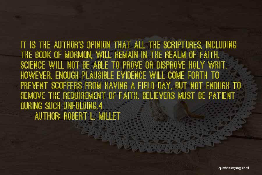 Robert L. Millet Quotes: It Is The Author's Opinion That All The Scriptures, Including The Book Of Mormon, Will Remain In The Realm Of