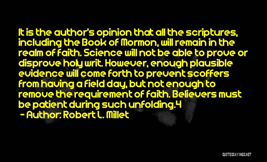 Robert L. Millet Quotes: It Is The Author's Opinion That All The Scriptures, Including The Book Of Mormon, Will Remain In The Realm Of