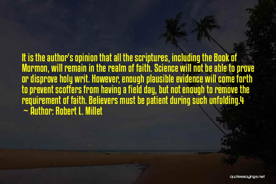 Robert L. Millet Quotes: It Is The Author's Opinion That All The Scriptures, Including The Book Of Mormon, Will Remain In The Realm Of