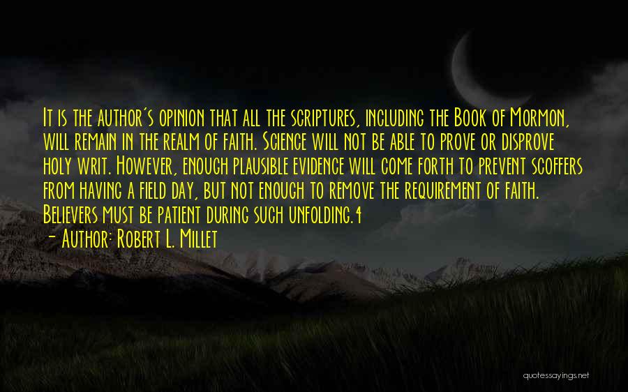 Robert L. Millet Quotes: It Is The Author's Opinion That All The Scriptures, Including The Book Of Mormon, Will Remain In The Realm Of