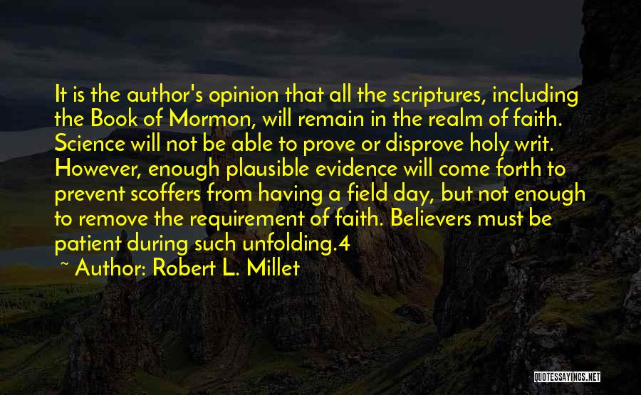Robert L. Millet Quotes: It Is The Author's Opinion That All The Scriptures, Including The Book Of Mormon, Will Remain In The Realm Of
