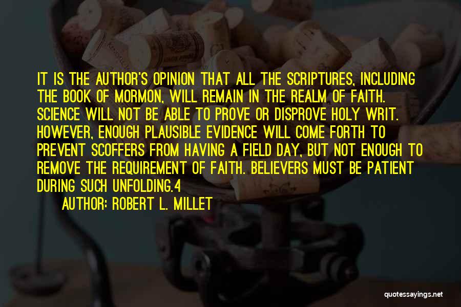 Robert L. Millet Quotes: It Is The Author's Opinion That All The Scriptures, Including The Book Of Mormon, Will Remain In The Realm Of