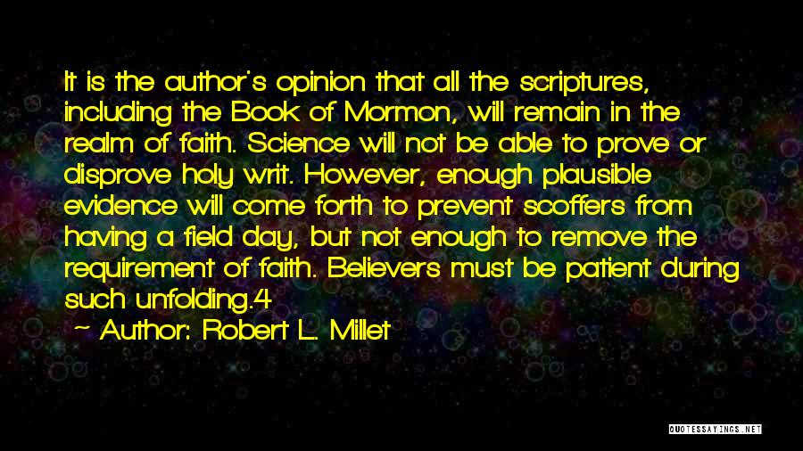 Robert L. Millet Quotes: It Is The Author's Opinion That All The Scriptures, Including The Book Of Mormon, Will Remain In The Realm Of