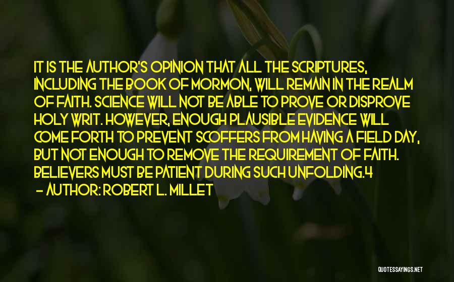 Robert L. Millet Quotes: It Is The Author's Opinion That All The Scriptures, Including The Book Of Mormon, Will Remain In The Realm Of