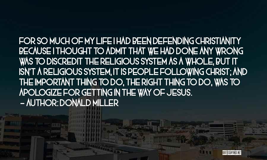 Donald Miller Quotes: For So Much Of My Life I Had Been Defending Christianity Because I Thought To Admit That We Had Done