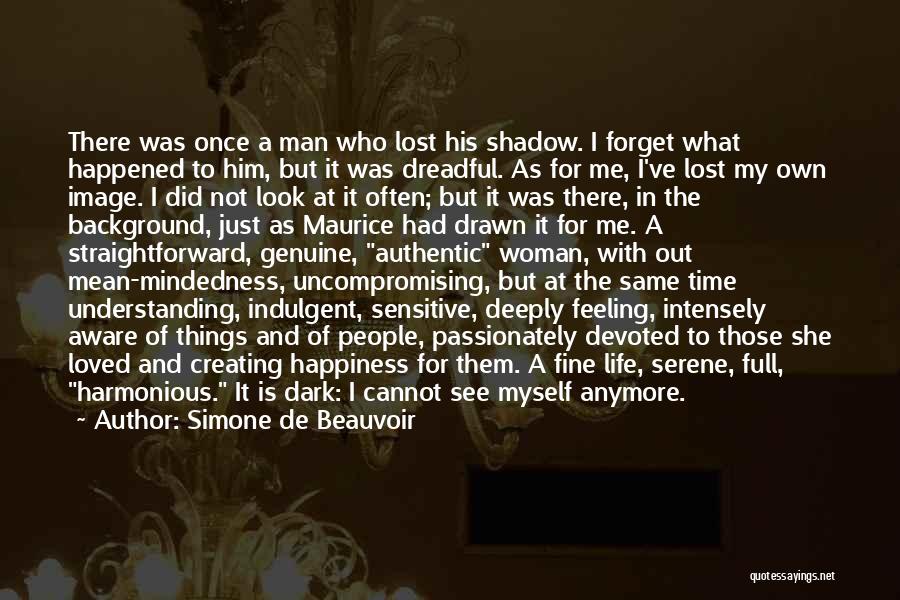 Simone De Beauvoir Quotes: There Was Once A Man Who Lost His Shadow. I Forget What Happened To Him, But It Was Dreadful. As