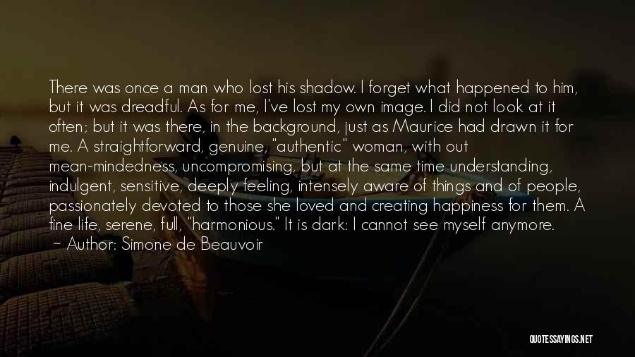 Simone De Beauvoir Quotes: There Was Once A Man Who Lost His Shadow. I Forget What Happened To Him, But It Was Dreadful. As