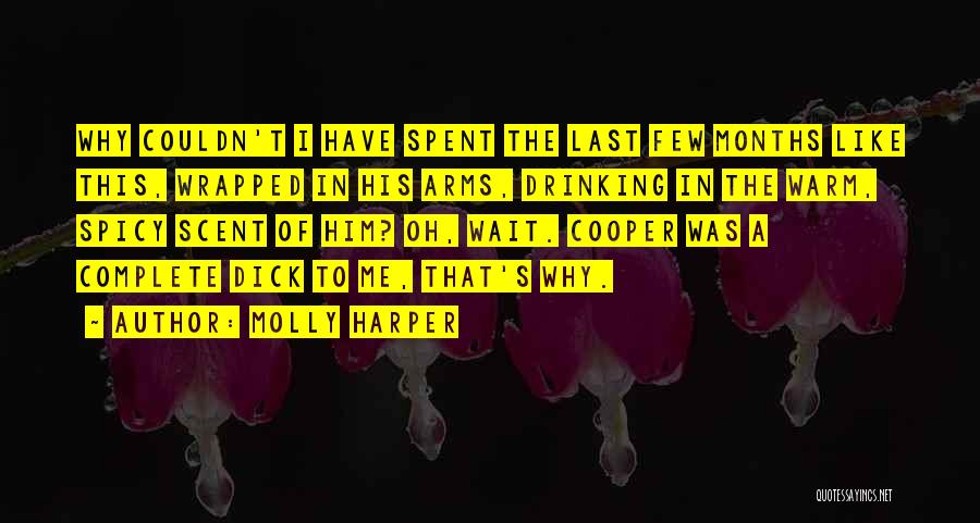 Molly Harper Quotes: Why Couldn't I Have Spent The Last Few Months Like This, Wrapped In His Arms, Drinking In The Warm, Spicy