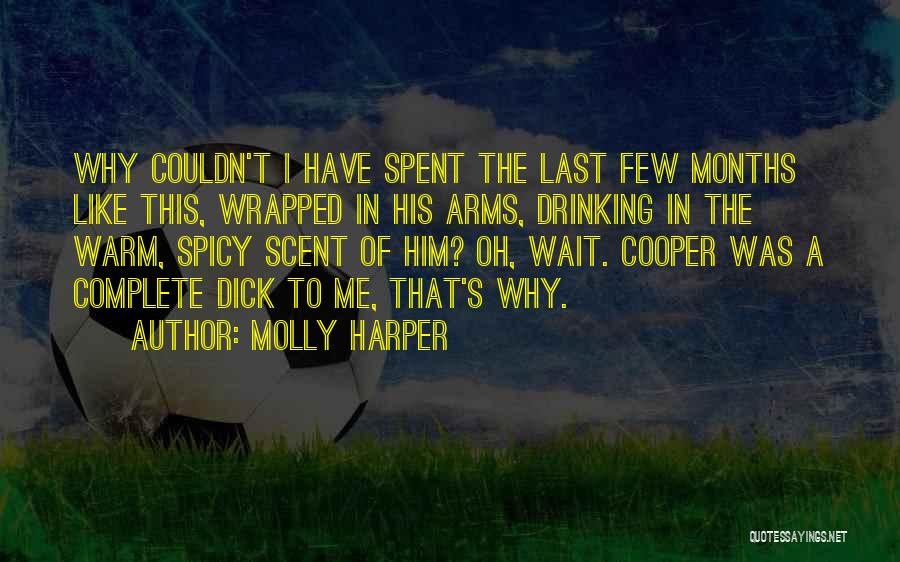 Molly Harper Quotes: Why Couldn't I Have Spent The Last Few Months Like This, Wrapped In His Arms, Drinking In The Warm, Spicy