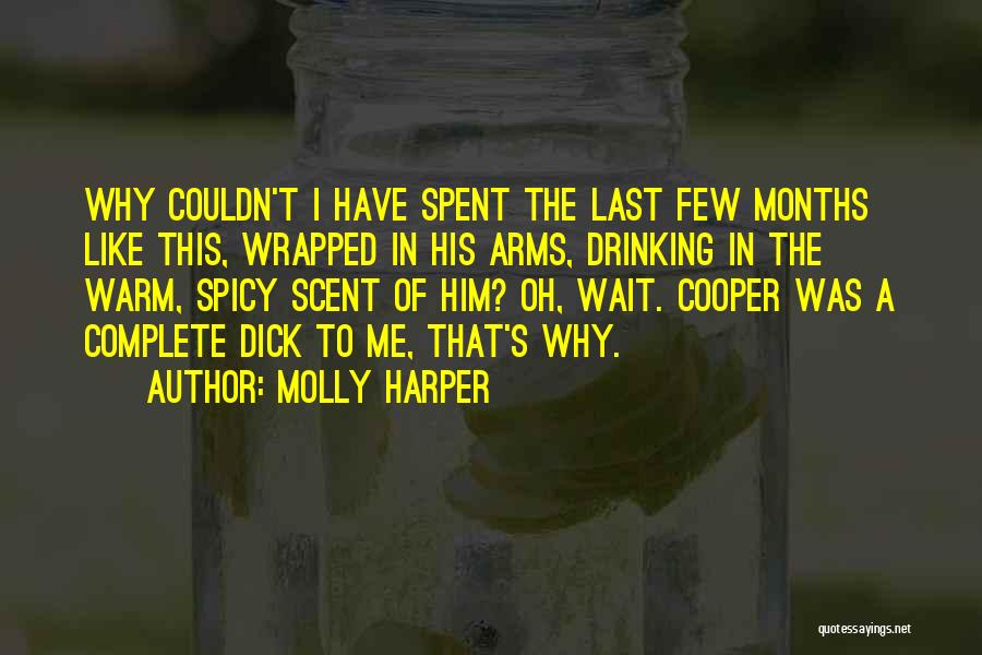 Molly Harper Quotes: Why Couldn't I Have Spent The Last Few Months Like This, Wrapped In His Arms, Drinking In The Warm, Spicy