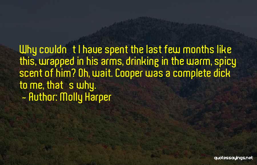 Molly Harper Quotes: Why Couldn't I Have Spent The Last Few Months Like This, Wrapped In His Arms, Drinking In The Warm, Spicy