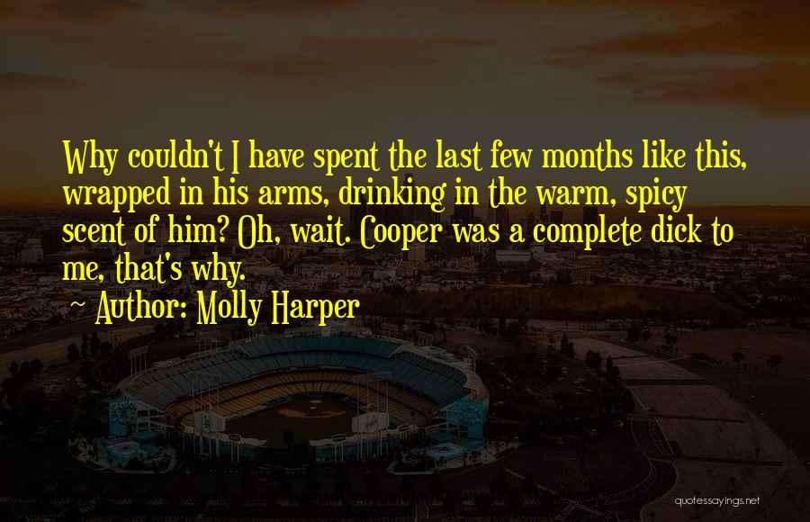 Molly Harper Quotes: Why Couldn't I Have Spent The Last Few Months Like This, Wrapped In His Arms, Drinking In The Warm, Spicy