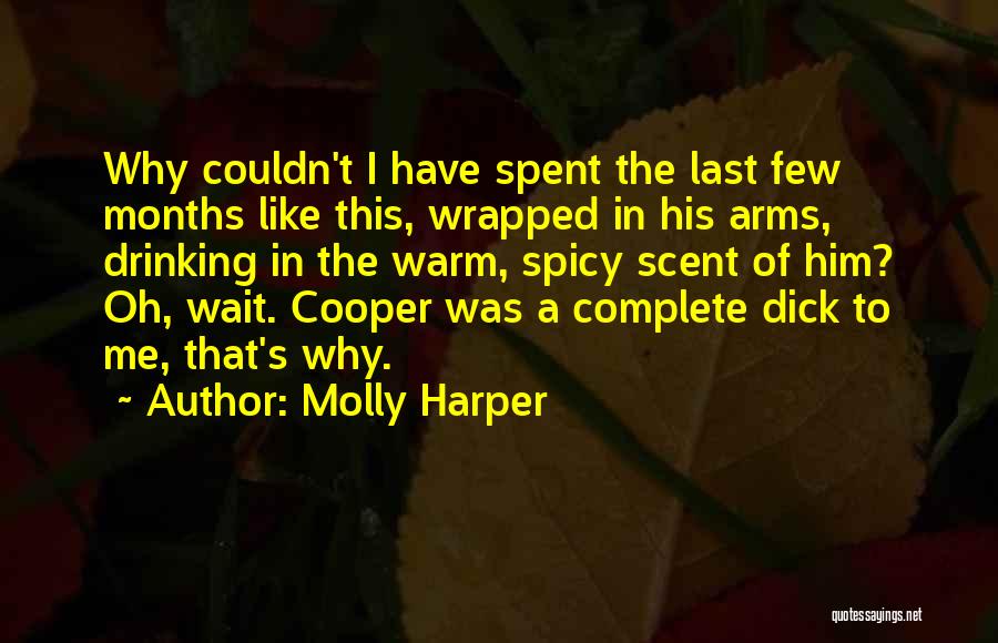 Molly Harper Quotes: Why Couldn't I Have Spent The Last Few Months Like This, Wrapped In His Arms, Drinking In The Warm, Spicy