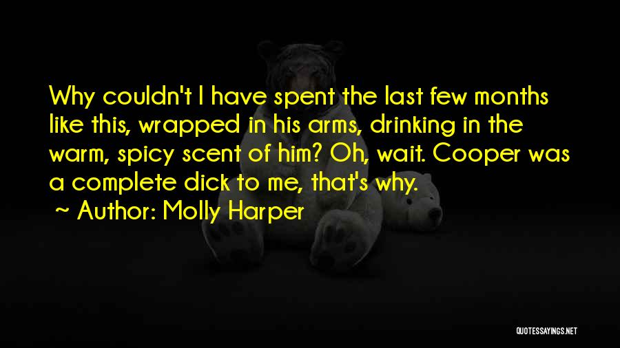 Molly Harper Quotes: Why Couldn't I Have Spent The Last Few Months Like This, Wrapped In His Arms, Drinking In The Warm, Spicy