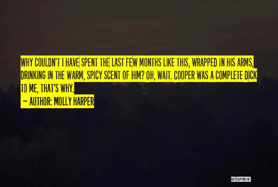 Molly Harper Quotes: Why Couldn't I Have Spent The Last Few Months Like This, Wrapped In His Arms, Drinking In The Warm, Spicy