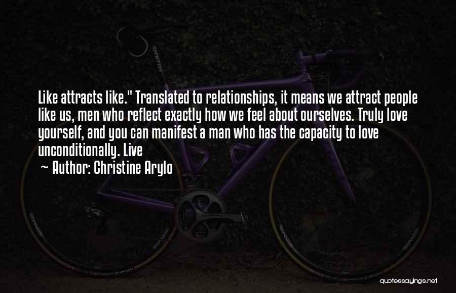 Christine Arylo Quotes: Like Attracts Like. Translated To Relationships, It Means We Attract People Like Us, Men Who Reflect Exactly How We Feel