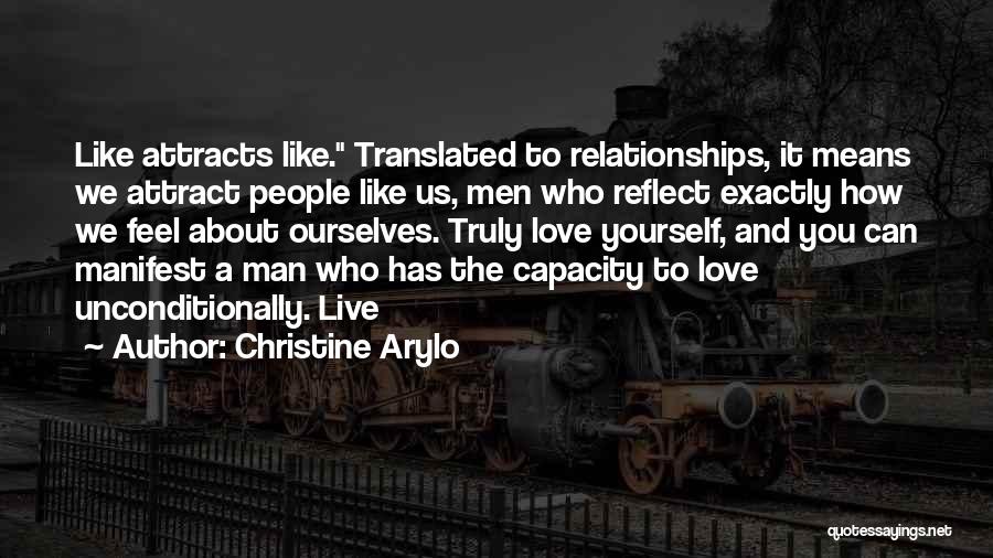 Christine Arylo Quotes: Like Attracts Like. Translated To Relationships, It Means We Attract People Like Us, Men Who Reflect Exactly How We Feel