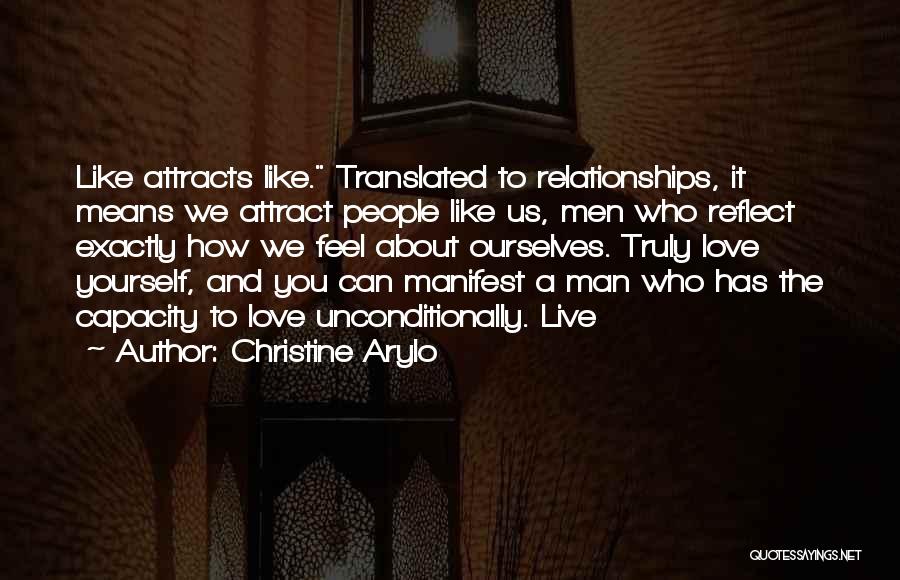 Christine Arylo Quotes: Like Attracts Like. Translated To Relationships, It Means We Attract People Like Us, Men Who Reflect Exactly How We Feel