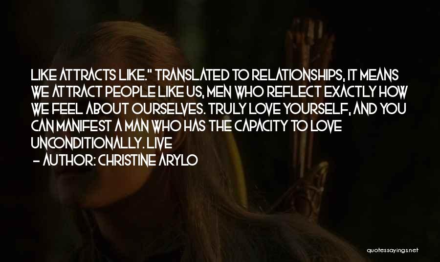 Christine Arylo Quotes: Like Attracts Like. Translated To Relationships, It Means We Attract People Like Us, Men Who Reflect Exactly How We Feel