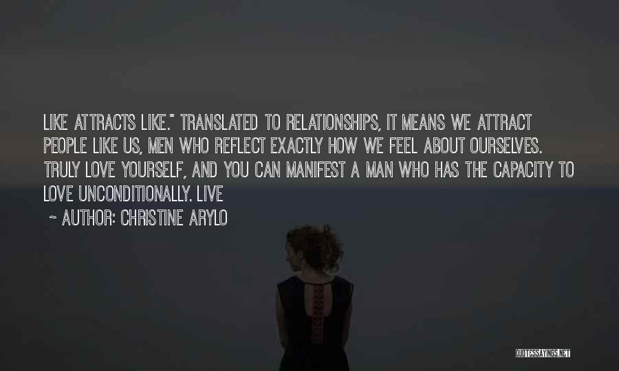 Christine Arylo Quotes: Like Attracts Like. Translated To Relationships, It Means We Attract People Like Us, Men Who Reflect Exactly How We Feel