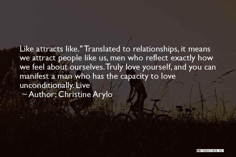 Christine Arylo Quotes: Like Attracts Like. Translated To Relationships, It Means We Attract People Like Us, Men Who Reflect Exactly How We Feel