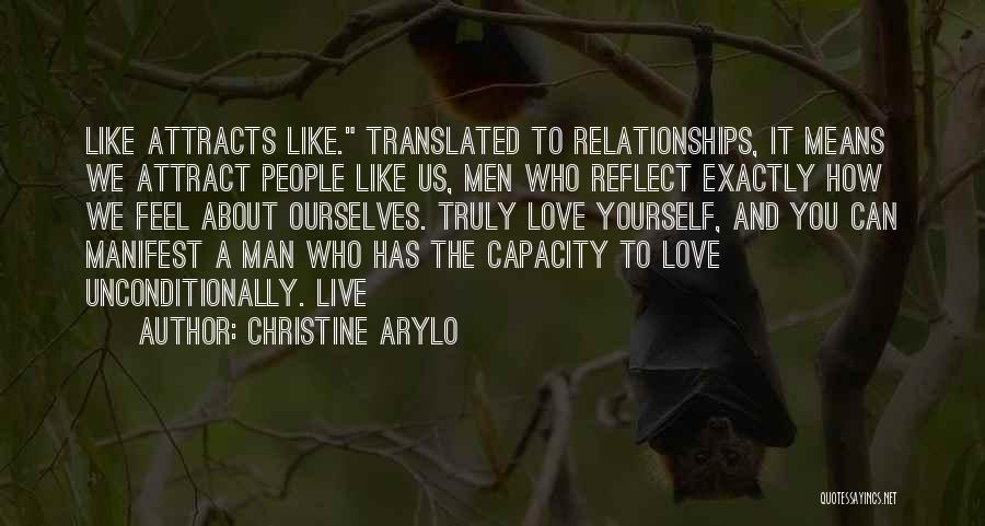 Christine Arylo Quotes: Like Attracts Like. Translated To Relationships, It Means We Attract People Like Us, Men Who Reflect Exactly How We Feel