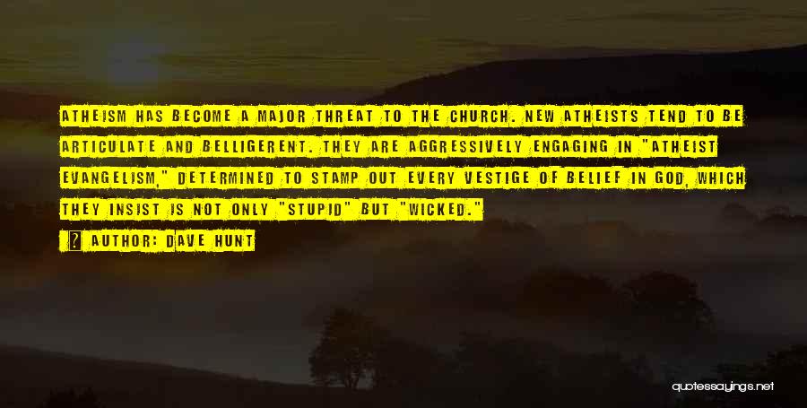 Dave Hunt Quotes: Atheism Has Become A Major Threat To The Church. New Atheists Tend To Be Articulate And Belligerent. They Are Aggressively