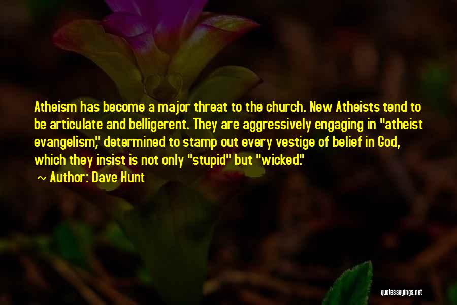 Dave Hunt Quotes: Atheism Has Become A Major Threat To The Church. New Atheists Tend To Be Articulate And Belligerent. They Are Aggressively