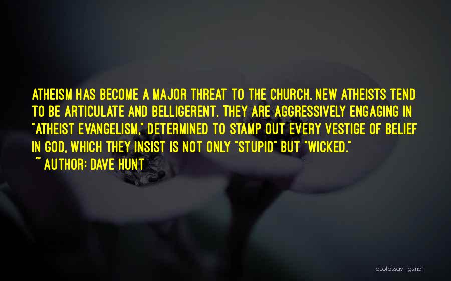 Dave Hunt Quotes: Atheism Has Become A Major Threat To The Church. New Atheists Tend To Be Articulate And Belligerent. They Are Aggressively