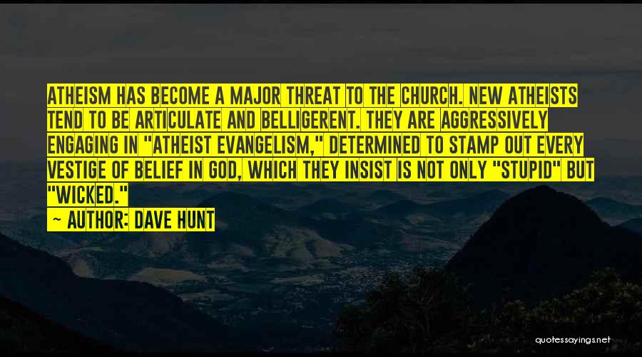 Dave Hunt Quotes: Atheism Has Become A Major Threat To The Church. New Atheists Tend To Be Articulate And Belligerent. They Are Aggressively