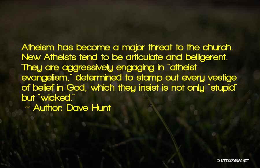 Dave Hunt Quotes: Atheism Has Become A Major Threat To The Church. New Atheists Tend To Be Articulate And Belligerent. They Are Aggressively