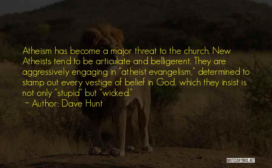 Dave Hunt Quotes: Atheism Has Become A Major Threat To The Church. New Atheists Tend To Be Articulate And Belligerent. They Are Aggressively