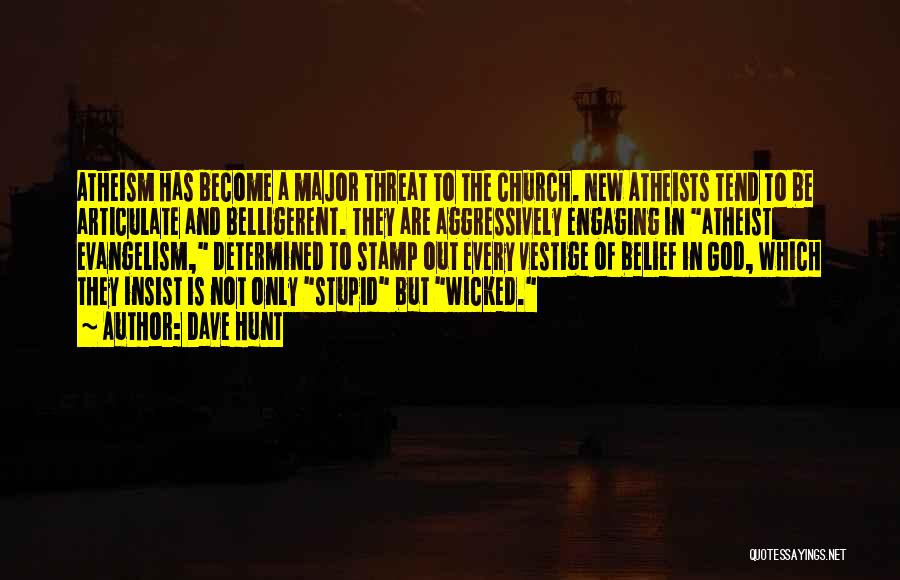 Dave Hunt Quotes: Atheism Has Become A Major Threat To The Church. New Atheists Tend To Be Articulate And Belligerent. They Are Aggressively