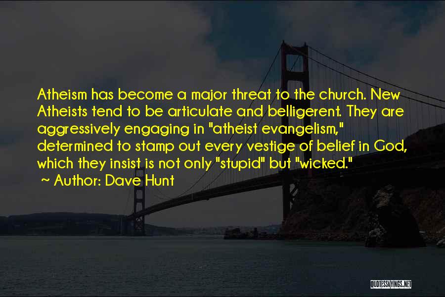 Dave Hunt Quotes: Atheism Has Become A Major Threat To The Church. New Atheists Tend To Be Articulate And Belligerent. They Are Aggressively