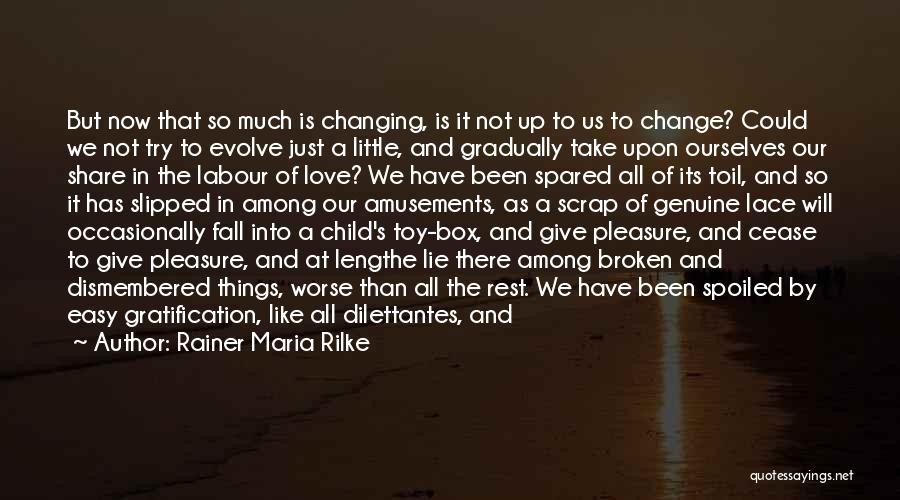 Rainer Maria Rilke Quotes: But Now That So Much Is Changing, Is It Not Up To Us To Change? Could We Not Try To