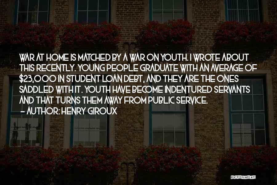 Henry Giroux Quotes: War At Home Is Matched By A War On Youth. I Wrote About This Recently. Young People Graduate With An
