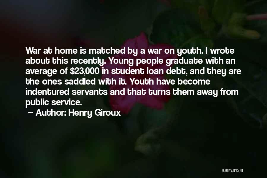 Henry Giroux Quotes: War At Home Is Matched By A War On Youth. I Wrote About This Recently. Young People Graduate With An